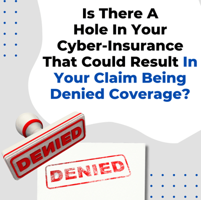 Warning: The Hole In Your Cyber-Insurance Policy That Could Result In Your Claim Being Denied Coverage